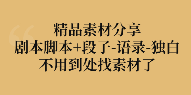 【副业项目3392期】精品素材分享：剧本脚本+段子-语录-独白-千图副业网
