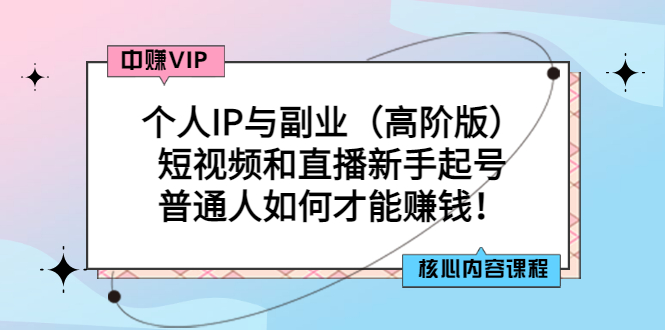 【副业项目3421期】个人IP与副业（高阶版）短视频和直播新手起号（普通人怎么搞副业赚钱）-千图副业网