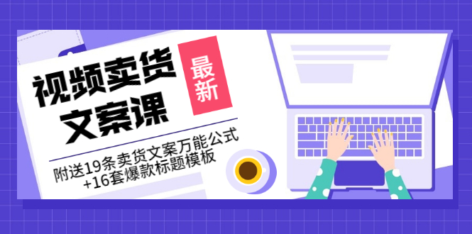 【副业项目3540期】（如何写爆款视频卖货文案）视频卖货文案课：附送19条卖货文案万能公式+16套爆款标题模板-千图副业网