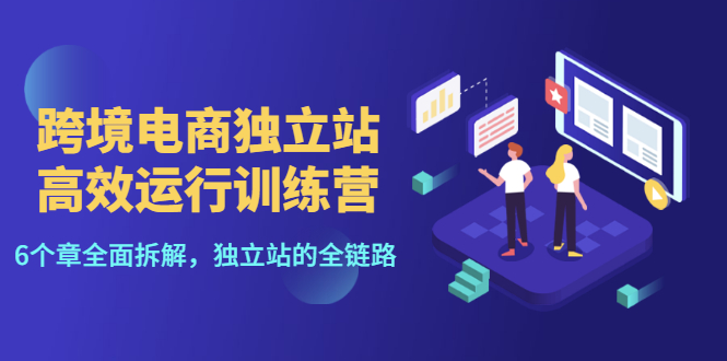 【副业项目3544期】跨境电商独立站高效运行训练营（跨境电商独立站怎么运营）-千图副业网