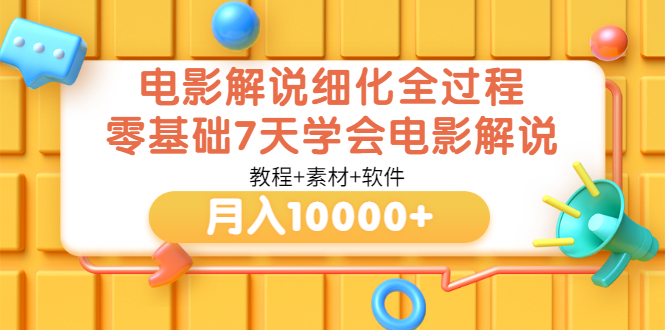 【副业项目3649期】电影解说全套流程，零基础7天学会电影解说月入10000+（教程+素材+软件）-千图副业网