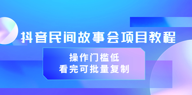 【副业项目3761期】抖音民间故事会项目教程，门槛较低的副业，看完可批量复制（无水印教程+素材）-千图副业网