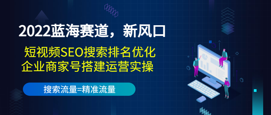 【副业项目3766期】2022蓝海赛道，新风口：短视频SEO搜索排名优化+企业商家号搭建运营实操-千图副业网