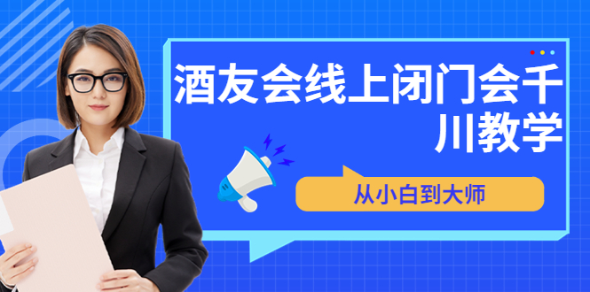 【副业项目3847期】酒友会线上闭门会千川教学，千川入门课程-千图副业网
