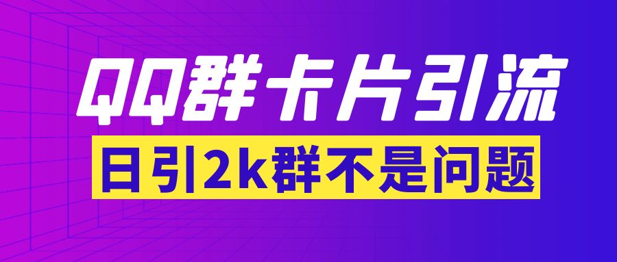 【副业项目3912期】QQ群最新卡片引流技术，日引2000人(群发软件+教程)-千图副业网