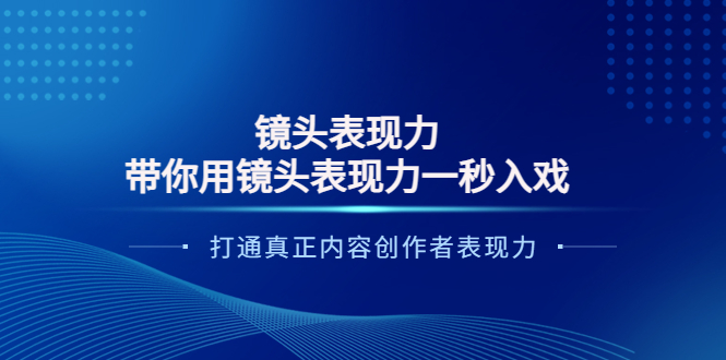 【副业项目4035期】镜头表现力：带你用镜头表现力一秒入戏，打通真正内容创作者表现力-千图副业网