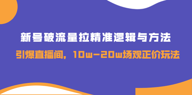 【副业项目4076期】新号破流量拉精准逻辑与方法，怎样引爆直播间，10w-20w场观正价玩法-千图副业网