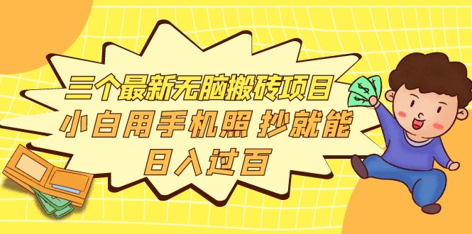 【副业项目4163期】三个最新无脑搬砖项目，小白用手机照抄就能日入过百-千图副业网