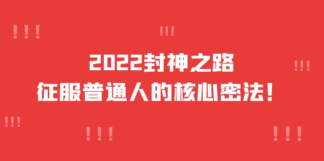 【副业项目4256期】2022封神之路-征服普通人的核心密法，全面打通认知-价值6977元-千图副业网