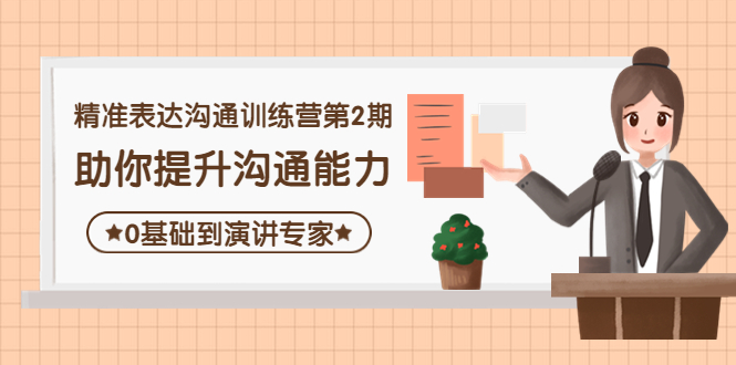 【副业项目4356期】精准表达沟通训练营第2期：助你提升沟通能力，0基础到演讲专家-千图副业网