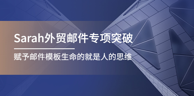 【副业项目4458期】Sarah外贸邮件专项突破，赋予邮件模板生命的就是人的思维-千图副业网