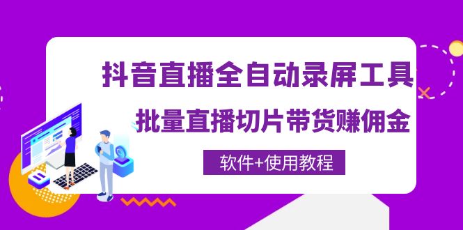 【副业项目4463期】抖音直播全自动录屏工具，批量直播切片带货赚佣金（软件+使用教程）-千图副业网