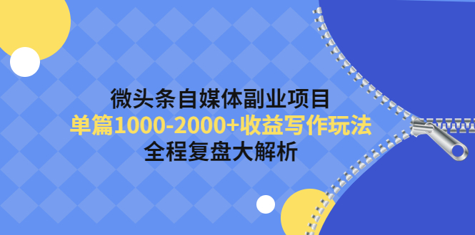 【副业项目4524期】微头条自媒体副业项目，单篇1000-2000+收益写作玩法，全程复盘大解析-千图副业网