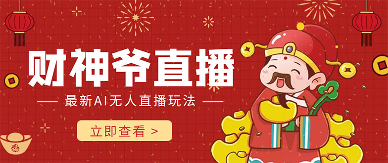 【副业项目4552期】抖音快手财神爷AI智能直播间：无需真人出镜实时互动 ，不封号礼物打赏赚到手软-千图副业网