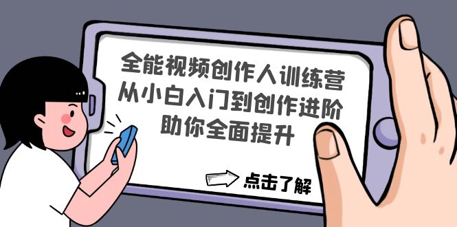 【副业项目4758期】全能视频创作人训练营：从小白入门到创作进阶，助你全面提升-千图副业网