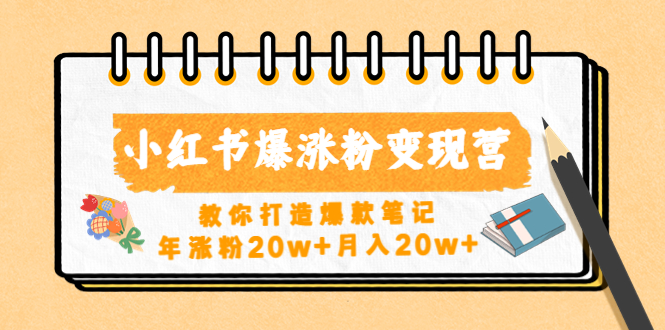 【副业项目4885期】小红书爆涨粉变现营（第五期）教你打造爆款笔记，年涨粉20w+月入20w+-千图副业网