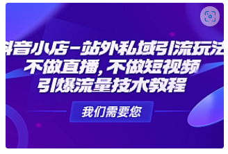 【副业项目4909期】抖音小店-站外私域引流玩法：不做直播，不做短视频，引爆流量技术教程-千图副业网