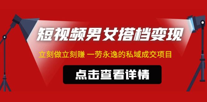 【副业项目5108期】东哲·短视频男女搭档变现 立刻做立刻赚 一劳永逸的私域成交项目（不露脸）-千图副业网