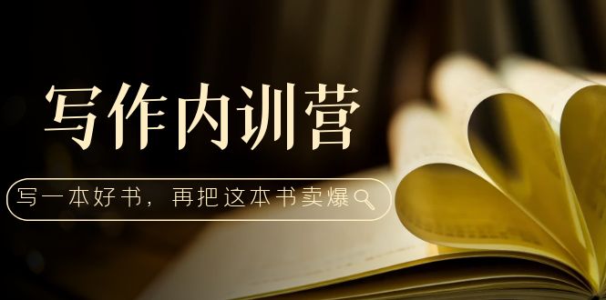 【副业项目5195期】写作内训营：百万级大佬教你如何写一本好书，再把这本书卖爆-千图副业网