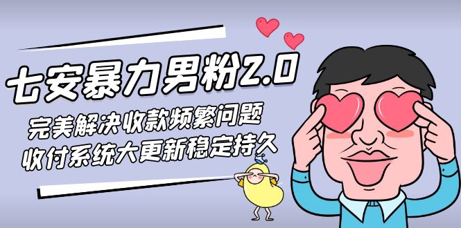 【副业项目5132期】七安暴力男粉2.0 完美解决收款频繁问题 收付系统大更新稳定持久(教程+素材)-千图副业网