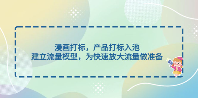 【副业项目5102期】漫画打标，产品打标入池，建立流量模型，为快速放大流量做准备-千图副业网