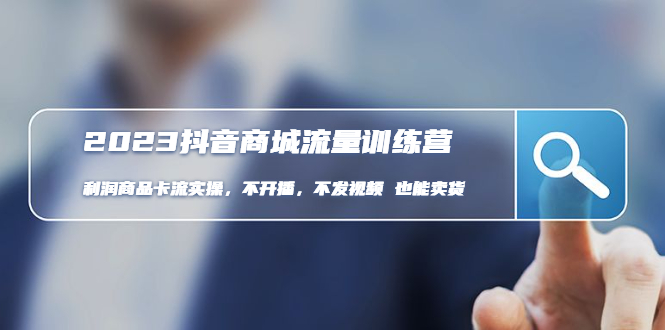 【副业项目5060期】2023抖音商城流量班：利润商品卡流实操，不开播-不发视频-也能卖货-千图副业网