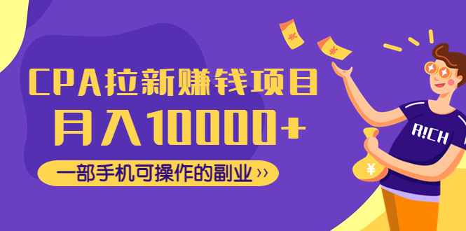 【副业项目4989期】CPA拉新赚钱项目，月入10000+一部手机可操作的副业！-千图副业网