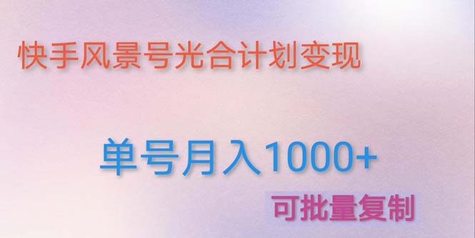 【副业项目5059期】利用快手风景号 通过光合计划 实现单号月入1000+（附详细教程及制作软件）-千图副业网