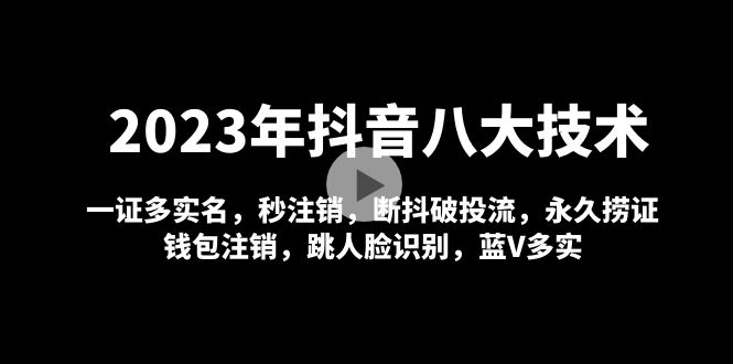 【副业项目5107期】2023年抖音八大技术，一证多实名 秒注销 断抖破投流 永久捞证 钱包注销 等-千图副业网