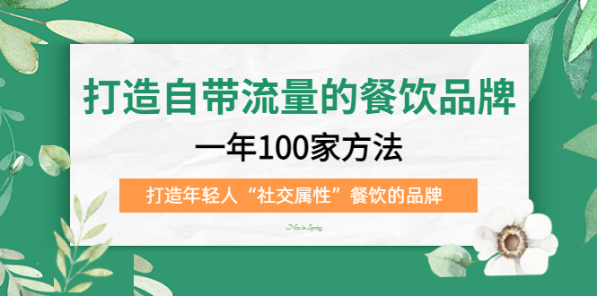 【副业项目5289期】打造自带流量的餐饮品牌：一年100家方法 打造年轻人“社交属性”餐饮的品牌-千图副业网