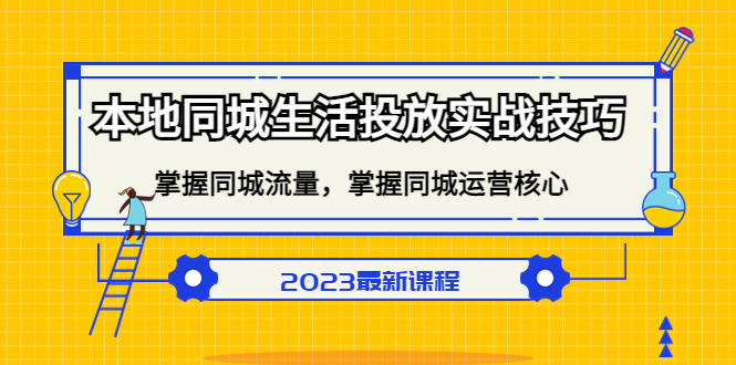 【副业项目5290期】本地同城生活投放实战技巧，掌握-同城流量，掌握-同城运营核心-千图副业网