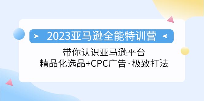 【副业项目5303期】2023亚马逊全能特训营：玩转亚马逊平台+精品化·选品+CPC广告·极致打法-千图副业网