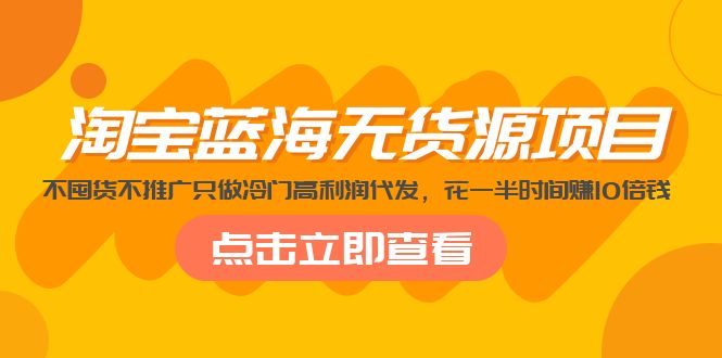 【副业项目5235期】淘宝蓝海无货源项目，不囤货不推广只做冷门高利润代发，花一半时间赚10倍钱-千图副业网