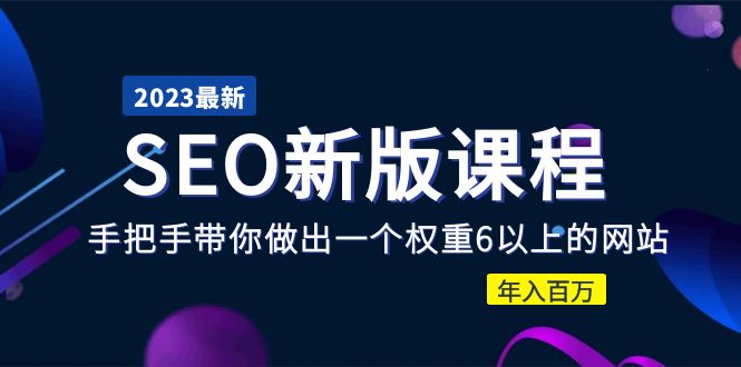 【副业项目5672期】2023某大佬收费SEO新版课程：手把手带你做出一个权重6以上的网站，年入百万-千图副业网