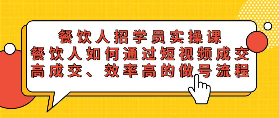 【副业项目5674期】餐饮人招学员实操课，餐饮人如何通过短视频成交，高成交、效率高的做号流程-千图副业网