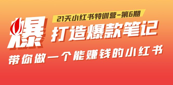【副业项目5676期】21天小红书特训营-第6期，打造爆款笔记，带你做一个能赚钱的小红书-千图副业网