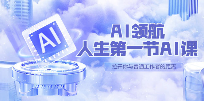 【副业项目5646期】AI-领航-人生第一节-AI课，30位AI领域极客 汇集1000小时Al心得-千图副业网
