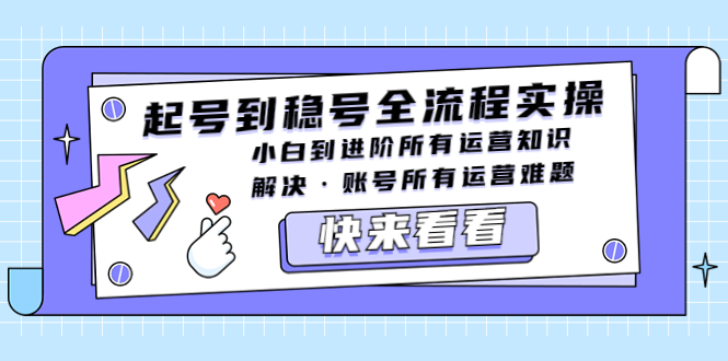 【副业项目5459期】起号到稳号全流程实操，小白到进阶所有运营知识，解决·账号所有运营难题-千图副业网