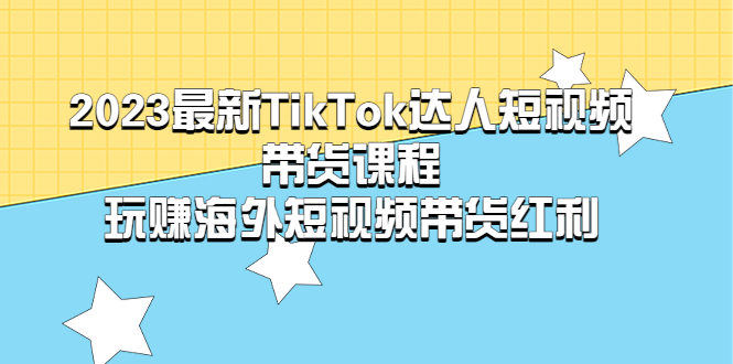 【副业项目5484期】2023最新TikTok·达人短视频带货课程，玩赚海外短视频带货·红利-千图副业网