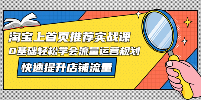 【副业项目5536期】淘宝上首页/推荐实战课：0基础轻松学会流量运营规划，快速提升店铺流量-千图副业网