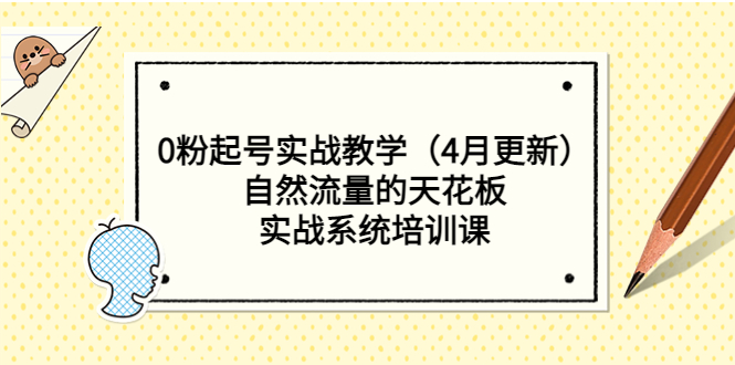 【副业项目5543期】0粉起号实战教学（4月更新）自然流量的天花板，实战系统培训课-千图副业网