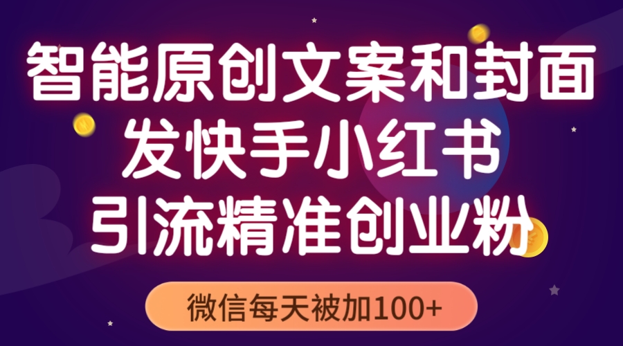 【副业项目5606期】智能原创封面和创业文案，快手小红书引流精准创业粉，微信每天被加100+-千图副业网