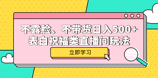 【副业项目5872期】不露脸、不带货日入500+的表白祝福类直播间玩法-千图副业网