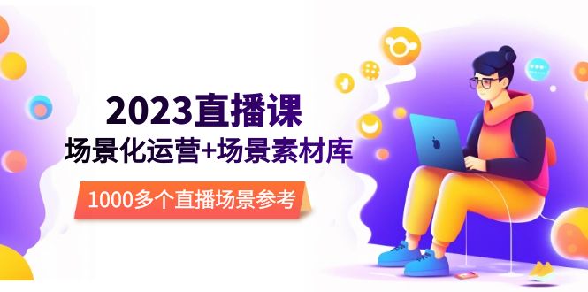 【副业项目5710期】2023直播-场景化运营+场景素材库，1000多个直播场景参考-千图副业网