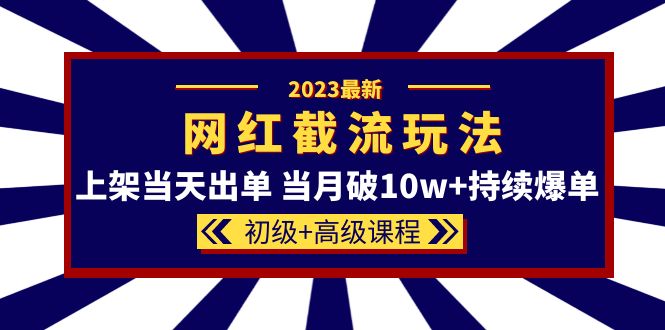 【副业项目5862期】2023网红·同款截流玩法【初级+高级课程】上架当天出单 当月破10w+持续爆单-千图副业网