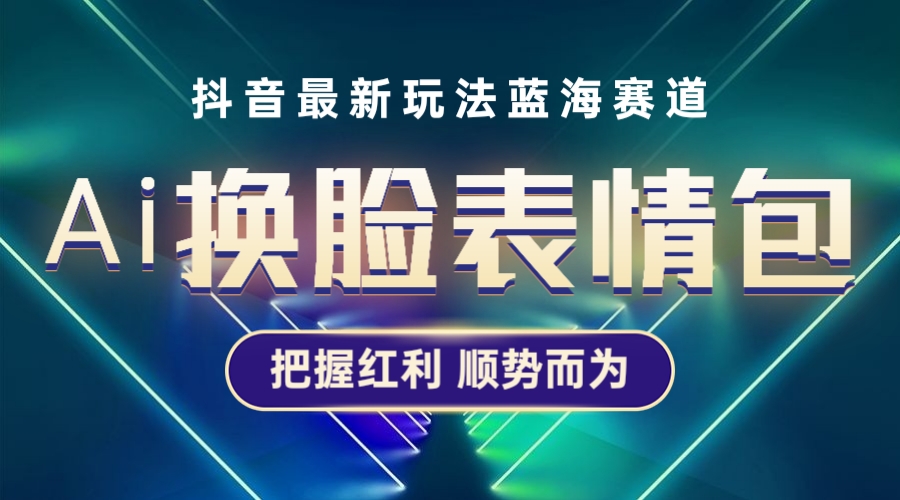 【副业项目5701期】抖音AI换脸表情包小程序变现最新玩法，单条视频变现1万+普通人也能轻松玩转-千图副业网