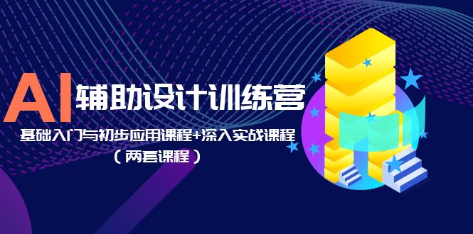 【副业项目5928期】AI辅助设计训练营：基础入门与初步应用课程+深入实战课程（两套课程）-千图副业网