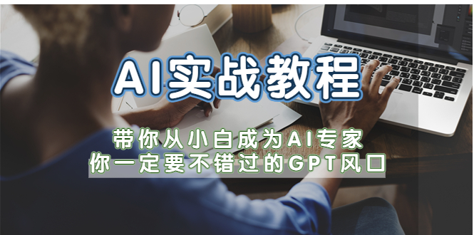 【副业项目5727期】AI实战教程，带你从小白成为AI专家，你一定要不错过的G-P-T风口-千图副业网