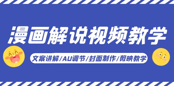 【副业项目5945期】漫画解说-视频教学基础课：文案讲解/AU调节/封面制作/剪映教学！-千图副业网
