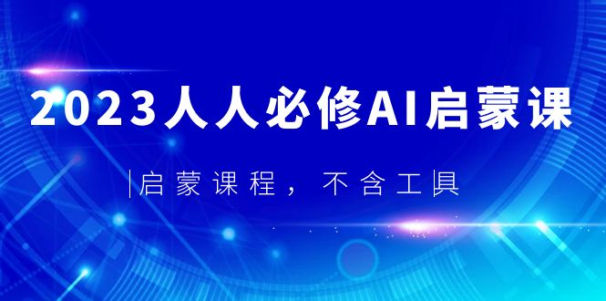 【副业项目5736期】2023人人必修·AI启蒙课，启蒙课程，不含工具-千图副业网